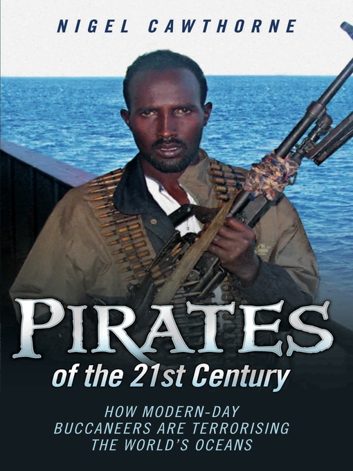 Title details for Pirates of the 21st Century--How Modern-Day Buccaneers are Terrorising the World's Oceans by Cawthorne Nigel - Available